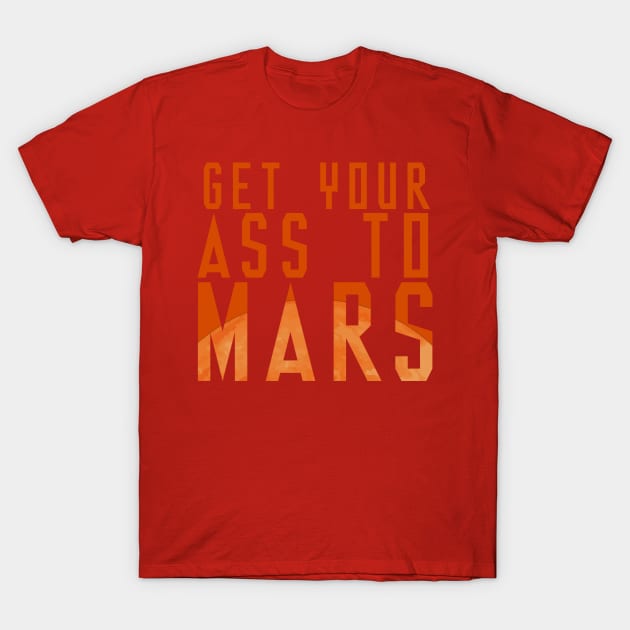 Get Your Ass To Mars! T-Shirt by fatbastardshirts